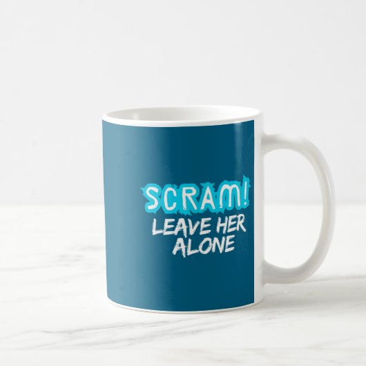Scram! Leave Her Alone Funny Quote Kaffeetasse (Rechts)