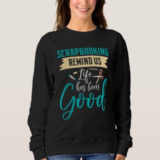 Scrapbooking erinnert uns an Leben war gut Sweatshirt
