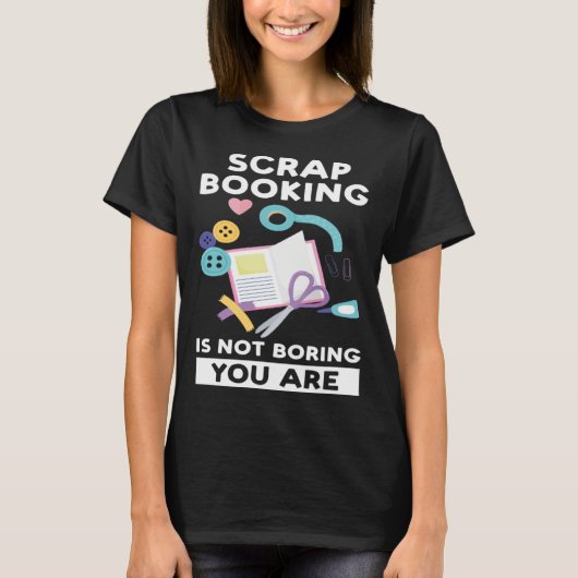 scrapbooking is not boring you are scrapbook T-Shirt (Vorderseite)