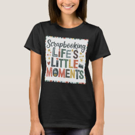 Scrapbooking Life's Little Moments T-Shirt