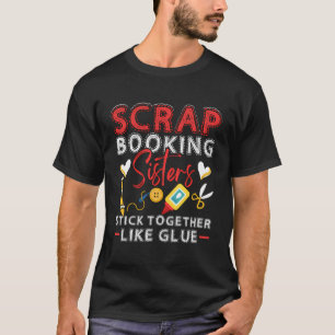 Scrapbooking Schwestern kleben zusammen wie Glue C T-Shirt