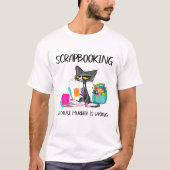 Scrapbooking weil Mord falsche Geschenkideen ist C T-Shirt (Vorderseite)
