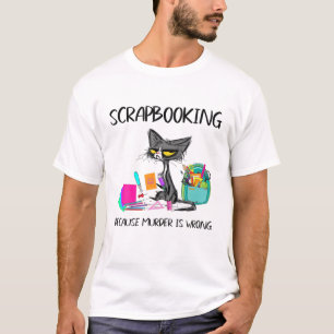 Scrapbooking weil Mord falsche Geschenkideen ist C T-Shirt
