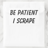 Scrapeworks müssen geduldig sein rechteckiger aufkleber (Tasche)