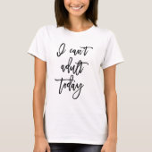 Script Typography "I Can't Adult Today" T-Shirt (Vorderseite)
