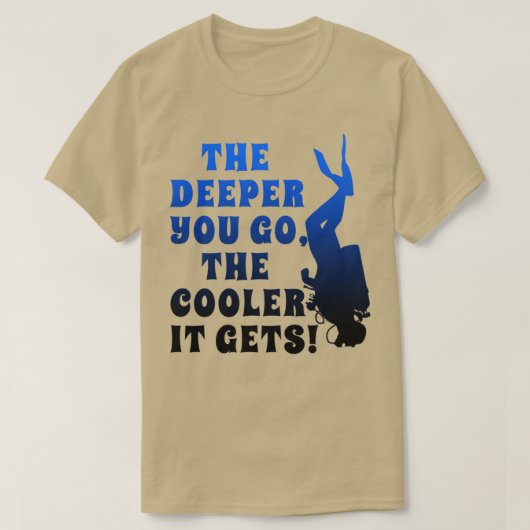 Scuba Diving the Deeper, je COOLER es Di bekommt T-Shirt (Design vorne)