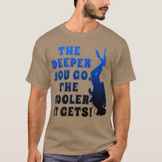 Scuba Diving the Deeper, je COOLER es Di bekommt T-Shirt