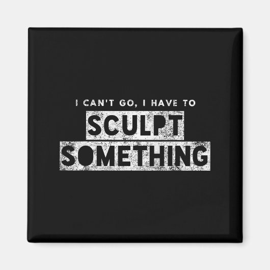 Sculptor Artist Funny Can't Go Have To Sculpt Soin Magnet (Vorne)