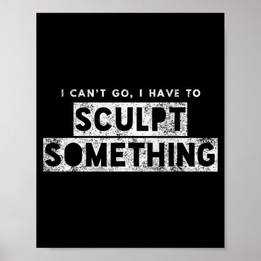 Sculptor Artist Funny Can't Go Have To Sculpt Soin Poster (Vorne)