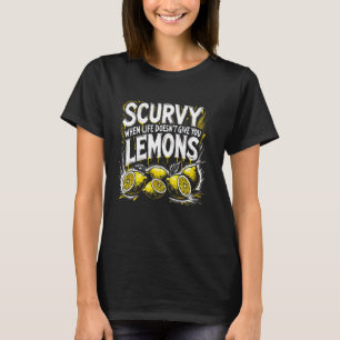 Scurvy, wenn das Leben dir keine Zitronenfrucht gi T-Shirt