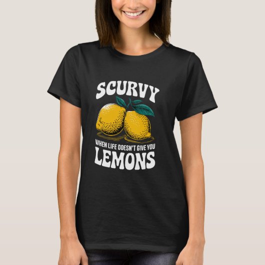 Scurvy When Life Doesn't Give You Lemons Fruit Cit T-Shirt (Vorderseite)