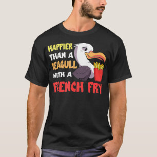 Seagull French Fry Seabird Happier als A French a T-Shirt