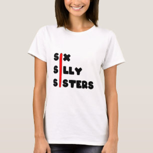 Sechs Alberne Schwestern Typografie Spaß Text Art T-Shirt