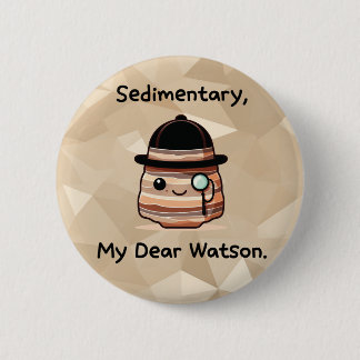 Sediment, My Dear Watson - Niedlich Geology Puff Button