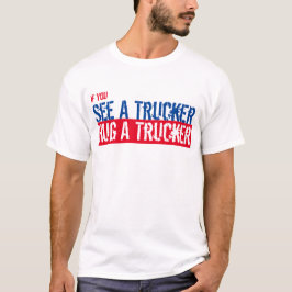 See A Trucker, Hug A Trucker USA T - Shirt