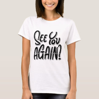 See You Again? T-Shirt – Thoughtful & Playful Grap