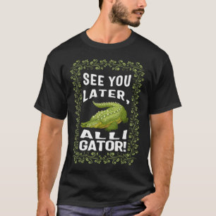 See You Later Alligator Blumiges Reimthema T-Shirt