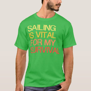Segeln ist lebenswichtig für mein Überleben T-Shirt