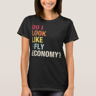 Sehe ich aus, als würde ich Economy fliegen Lustig T-Shirt