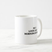Sehe ich wie ein Morgenmensch aus? Tasse (VorderseiteRechts)
