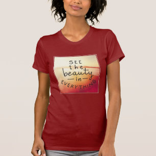 Sehen Sie die Schönheit in alles T-Shirt
