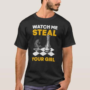 Sehen Sie mir zu, wie ich Ihr Mädchen schach stehl T-Shirt