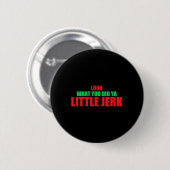 Sehen Sie, was Sie Ya Little Jerk Fun Weihnachten Button (Vorne & Hinten)