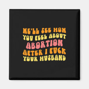 Sehen Sie, wie Sie sich über Abortion fühlen - Fun Magnet