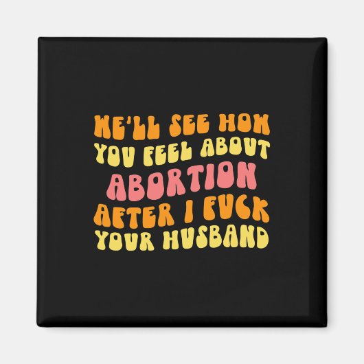 Sehen Sie, wie Sie sich über Abortion fühlen - Fun Magnet (Vorne)
