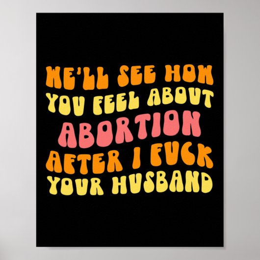 Sehen Sie, wie Sie sich über Abortion fühlen - Fun Poster (Vorne)