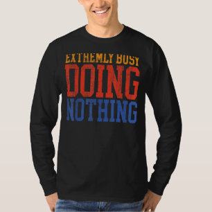 Sehr belebt, nichts Lazy T-Shirt