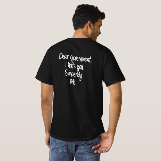 Sehr geehrte Regierung, ich hasse Sie T - Shirt (Schwarz voll)