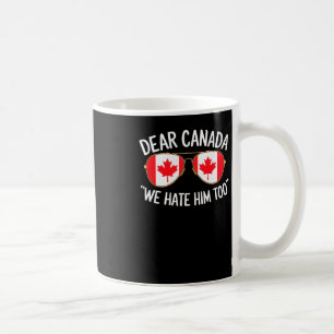 Sehr geehrter Herr Kanada, wir hassen ihn zu Trump Kaffeetasse