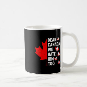 Sehr geehrtes Kanada, wir hassen ihn zu politische Kaffeetasse