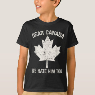 Sehr geehrtes Kanada, wir hassen ihn zu politische T-Shirt