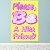 "Sei bitte ein netter Freund!" Niedliches Design.  Leinwanddruck (Insitu (Holzboden))