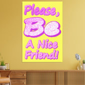 "Sei bitte ein netter Freund!" Niedliches Design.  Leinwanddruck (Insitu (Wohnzimmer))