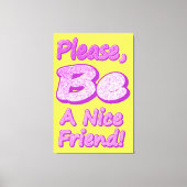 "Sei bitte ein netter Freund!" Niedliches Design. Leinwanddruck (Vorderseite)