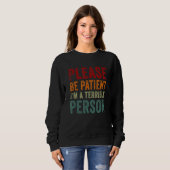 Sei bitte geduldig, dass ich eine schreckliche Per Sweatshirt (Vorne ganz)