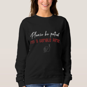 Sei bitte geduldig, ich bin eine schreckliche Pers Sweatshirt