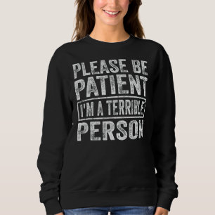 Sei bitte geduldig, ich bin eine schreckliche Pers Sweatshirt