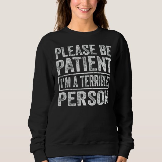Sei bitte geduldig, ich bin eine schreckliche Pers Sweatshirt (Vorderseite)