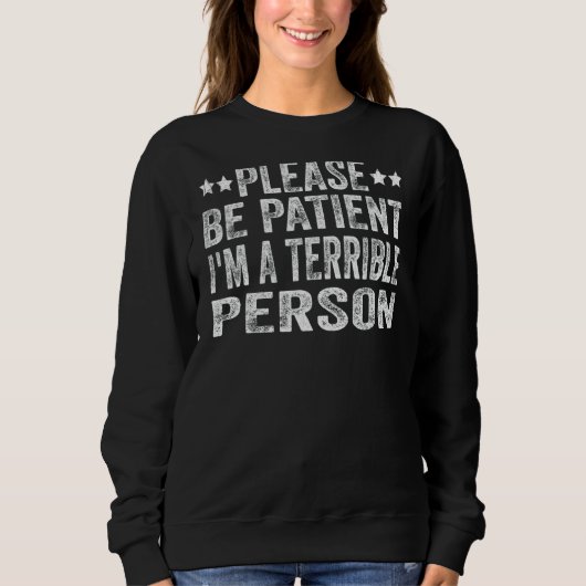 Sei bitte geduldig, ich bin eine schreckliche Pers Sweatshirt (Vorderseite)