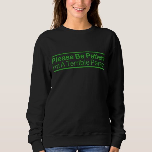 Sei bitte geduldig, ich bin eine schreckliche Pers Sweatshirt (Vorderseite)