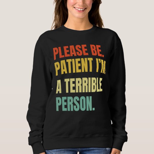 Sei bitte geduldig, ich bin eine schreckliche Pers Sweatshirt (Vorderseite)