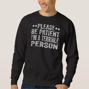 Sei bitte geduldig, ich bin eine schreckliche Pers Sweatshirt