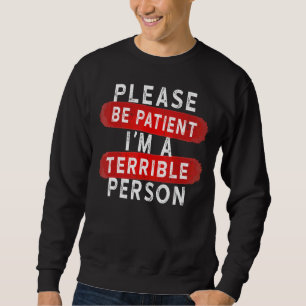 Sei bitte geduldig, ich bin eine schreckliche Pers Sweatshirt