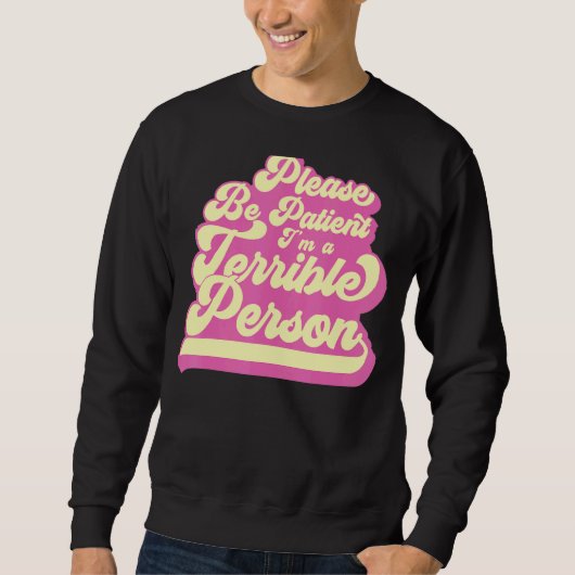 Sei bitte geduldig, ich bin eine schreckliche Pers Sweatshirt (Vorderseite)