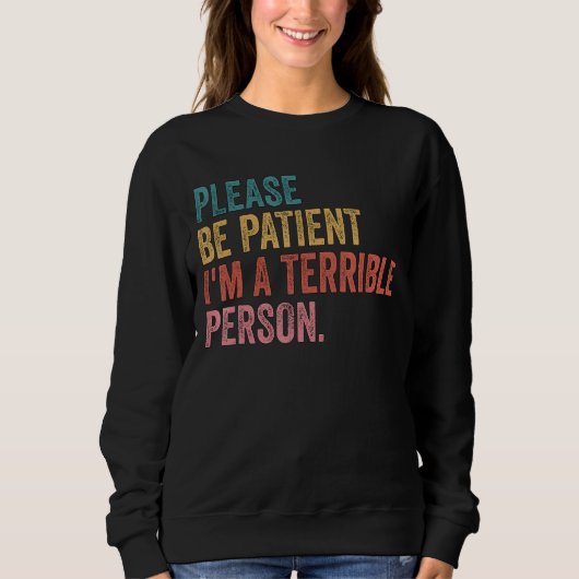 Sei bitte geduldig, ich bin eine schreckliche Pers Sweatshirt (Vorderseite)
