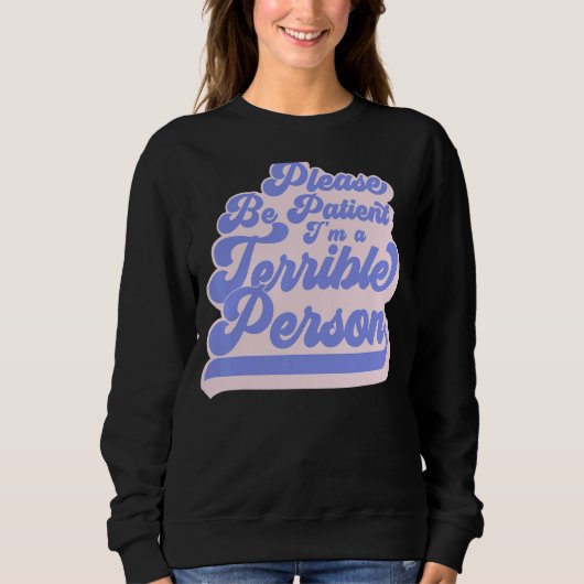 Sei bitte geduldig, ich bin eine schreckliche Pers Sweatshirt (Vorderseite)